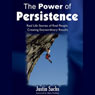 Power of Persistence: Real Life Stories of Real People Creating Extraordinary Results