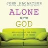 Alone With God: Rediscovering the Power and Passion of Prayer