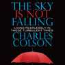 The Sky Is Not Falling: Living Fearlessly in These Turbulent Times