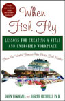 When Fish Fly: Lessons for Creating a Vital and Energizing Workplace from the World Famous Pike Place Fish Market