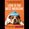 Love Is the Best Medicine: What Two Dogs Taught One Veterinarian about Hope, Humility, and Everyday Miracles