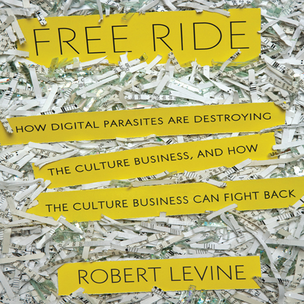Free Ride: How Digital Parasites are Destroying the Culture Business, and How the Culture Business Can Fight Back