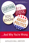 Everything You Think You Know About Politics...and Why You're Wrong