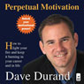 Perpetual Motivation: How to Light Your Fire and Keep It Burning in Your Career and in Life