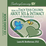 Teaching Intimacy 101: How to Teach Your Children about Sex and Intimacy in Marriage