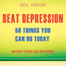 Beat Depression - 50 Things You Can Do Today: An Easy Self-Help Guide