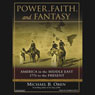 Power, Faith, and Fantasy: America in the Middle East, 1776 to the Present