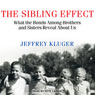 The Sibling Effect: What the Bonds among Brothers and Sisters Reveal about Us