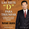 Las 7  Ds para Triunfar [The 7 Ds of Success]: Un Metodo Practico y Motivador para Ordenar tu Vida Personal y profesional