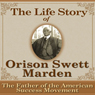 The Life Story of Orison Swett Marden: The Father of the American Success Movement