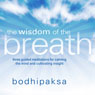 The Wisdom of the Breath: Three Guided Meditations for Calming the Mind and Cultivating Insight