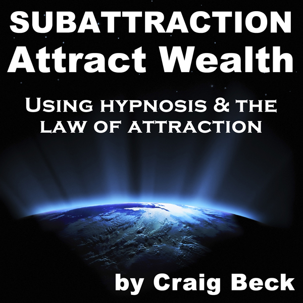 Subattraction Attract Wealth: Using Hypnosis & The Law Of Attraction