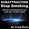 Subattraction Stop Smoking: Using Hypnosis & The Law of Attraction