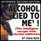 Alcohol Lied To Me - Extended Edition: The Intelligent Escape From Alcohol Addiction