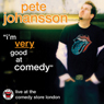 Pete Johansson: I'm Very Good at Comedy: Live at The Comedy Store London