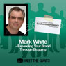 Mark White - Expanding Your Brand Through Blogging: Conversations with the Best Entrepreneurs on the Planet