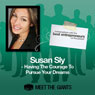 Susan Sly - Having the Courage to Pursue Your Dreams: Conversations with the Best Entrepreneurs on the Planet