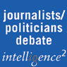 It's the Journalists not the Politicians Who Have Fouled Our Political Culture: An Intelligence Squared Debate