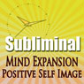 Subliminal Mind Expansion: Powerfully Positive Self Image and Attitude with Meditation, Binaural Solfeggio Harmonics & Affirmations