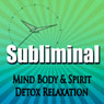 Subliminal Mind, Body & Spirit Detox: Relaxation Revitalize & Cleanse Deeper Sleep Meditation Binaural Beats