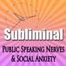 Overcome Public Speaking Nerves: Social Anxiety Dating Stress Meditation Subliminal Success Self Help Binuaral Beats