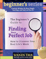 The Beginner's Guide to Finding Your Perfect Job: How to Discover Your Real Life's Work