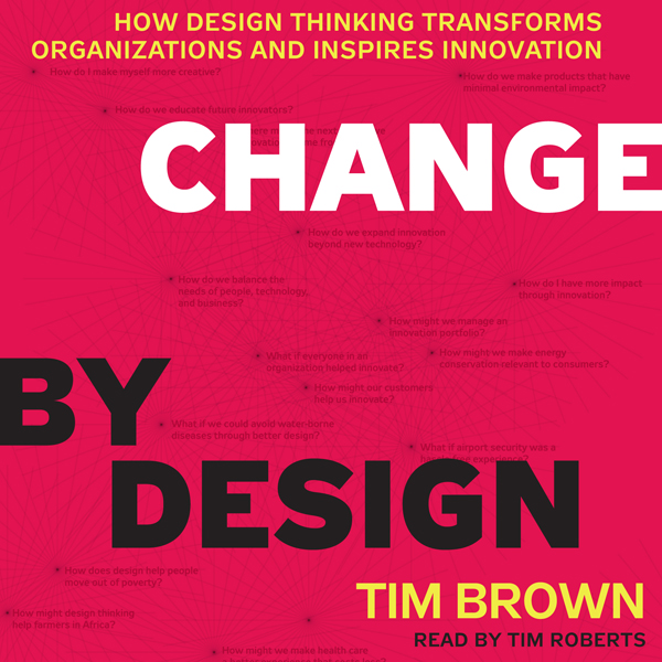 Change by Design: How Design Thinking Transforms Organizations and Inspires Innovation (Unabridged) audio book by Tim Brown