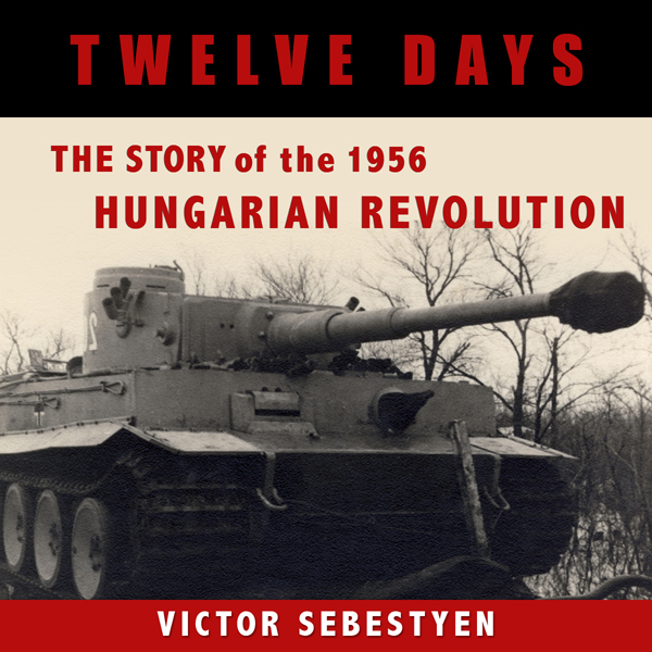 Twelve Days: The Story of the 1956 Hungarian Revolution (Unabridged) audio book by Victor Sebestyen