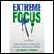 Extreme Focus: Harnessing the Life-Changing Power to Achieve Your Dreams (Unabridged) audio book by Pat Williams, Jim Denney