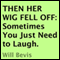 Then Her Wig Fell Off: Sometimes You Just Need to Laugh (Unabridged) audio book by Will Bevis