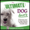 The Ultimate Dog Lover: The Best Experts' Advice for a Happy, Healthy Dog with Stories and Photos of Incredible Canines (Unabridged) audio book by Marty Becker, Gina Spadafori, Carol Kline, Mikkel Becker