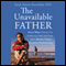 The Unavailable Father: Seven Ways Women Can Understand, Heal, and Cope with a Broken Father-Daughter Relationship (Unabridged) audio book by Sarah S. Rosenthal