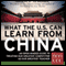 What the U.S. Can Learn from China: An Open-Minded Guide to Treating Our Greatest Competitor as Our Greatest Teacher (Unabridged) audio book by Ann Lee