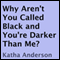 Why Aren't You Called Black and You're Darker Than Me? (Unabridged) audio book by Katha Anderson