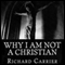 Why I Am Not a Christian: Four Conclusive Reasons to Reject the Faith (Unabridged) audio book by Richard Carrier