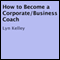How to Become a Corporate/Business Coach (Unabridged) audio book by Lyn Kelley