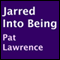 Jarred into Being (Unabridged) audio book by Pat Lawrence