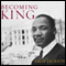 Becoming King: Martin Luther King, Jr. and the Making of a National Leader: Civil Rights and the Struggle for Black Equality in the Twentieth Century (Unabridged) audio book by Troy Jackson