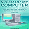 Speed Up My Computer: A Non Techie, Easy to Implement, Step by Step Guide On How to Defrag and Clean Up Your Computer (Unabridged) audio book by Todd Black