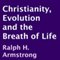 Christianity, Evolution and the Breath of Life (Unabridged) audio book by Ralph H. Armstrong