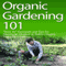 Organic Gardening 101: 'How To' Essentials and Tips for Starting an Outdoor or Indoor Organic Vegetable Garden (Unabridged) audio book by Sustainable Stevie