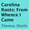 Carolina Roots: From Whence I Came (Unabridged) audio book by Thomas Shytle
