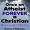 Once an Atheist Forever a Christian: My Journey Out of Darkness (Unabridged) audio book by Frances P. Robinson