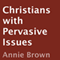 Christians with Pervasive Issues (Unabridged) audio book by Annie Brown