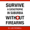 Survive a Catastrophe in Suburbia Without Firearms, Book 1 (Unabridged) audio book by B. Lee Rowell
