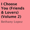 I Choose You: Friends & Lovers, Vol. 2 (Unabridged) audio book by Bethany Lopez