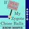 If It's a Choice, My Zygote Chose Balls: Making Sense of Senseless Controversy (Unabridged) audio book by Jeremy Hooper