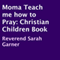 Momma Teach Me How to Pray: A Christian Children's Book (Unabridged) audio book by Reverend Sarah Garner