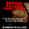 Serial Killers True Crime: Cold Blooded Terrifying Serial Killers from Around the World (Unabridged) audio book by Damien Rollins