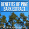 Benefits of Pine Bark Extract: One of the Most Powerful Antioxidant Supplements (Unabridged) audio book by Arthur Wallenburg